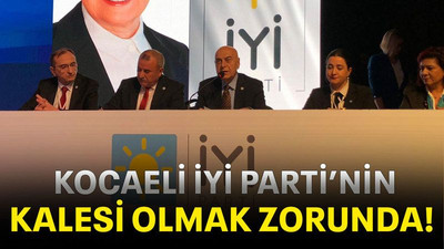 Kocaeli İYİ Parti’nin kalesi olmak zorunda!